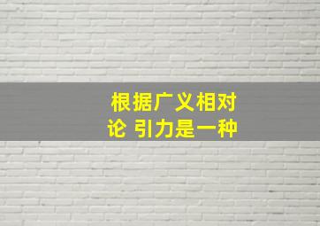 根据广义相对论 引力是一种